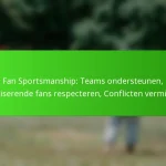 Fan Sportsmanship: Teams ondersteunen, Rivaliserende fans respecteren, Conflicten vermijden