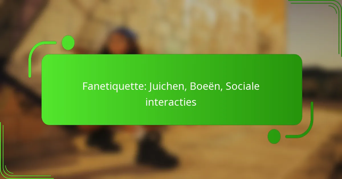 Fanetiquette: Juichen, Boeën, Sociale interacties