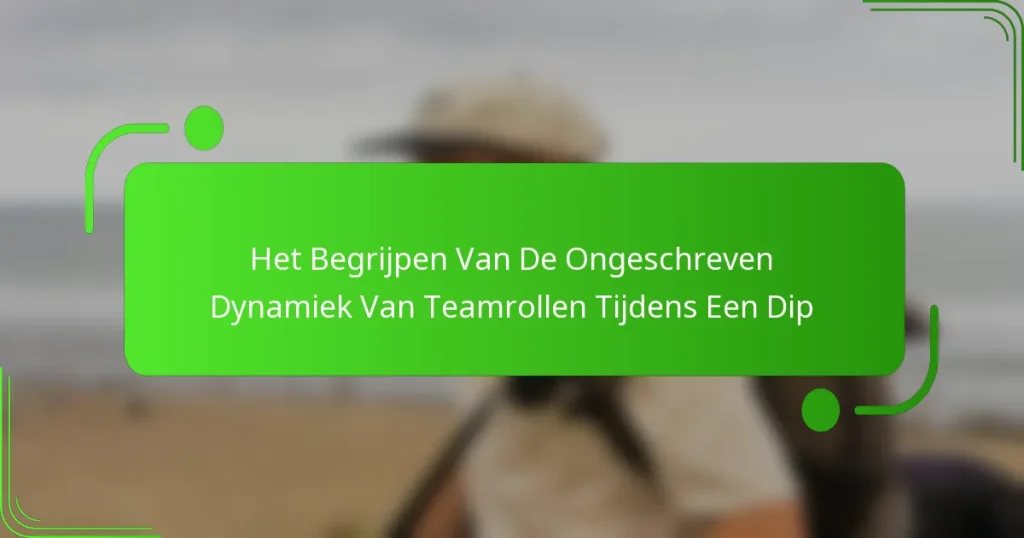 Het Begrijpen Van De Ongeschreven Dynamiek Van Teamrollen Tijdens Een Dip