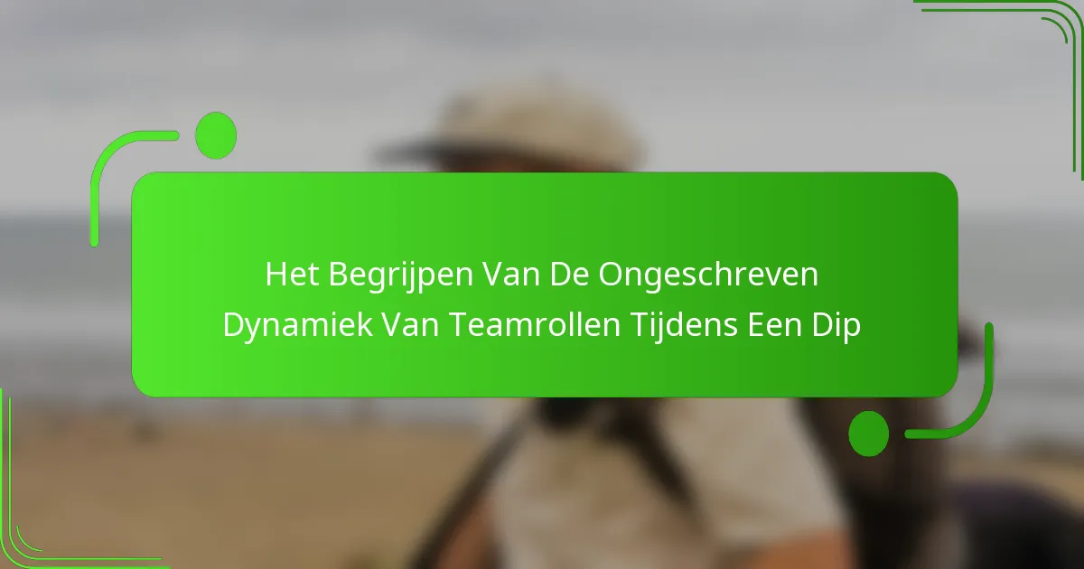Het Begrijpen Van De Ongeschreven Dynamiek Van Teamrollen Tijdens Een Dip