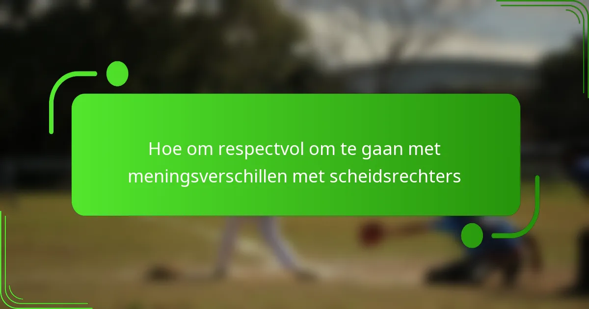 Hoe om respectvol om te gaan met meningsverschillen met scheidsrechters
