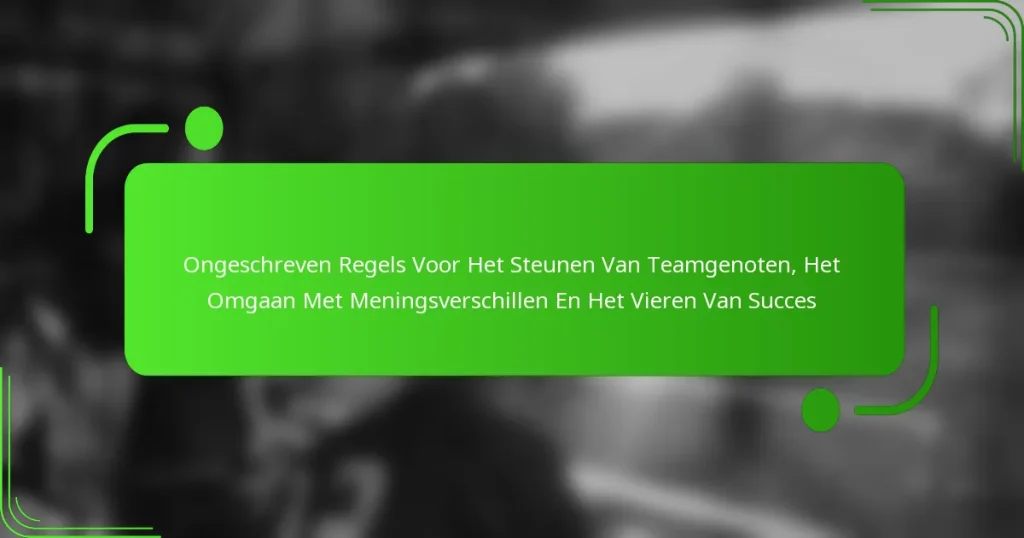 Ongeschreven Regels Voor Het Steunen Van Teamgenoten, Het Omgaan Met Meningsverschillen En Het Vieren Van Succes