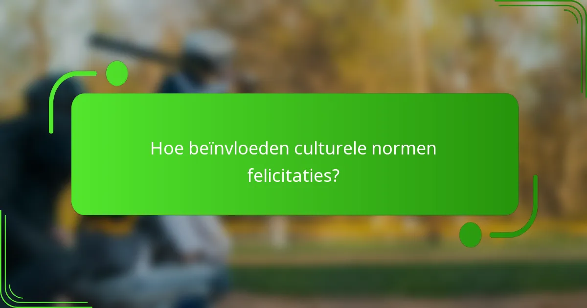 Hoe beïnvloeden culturele normen felicitaties?