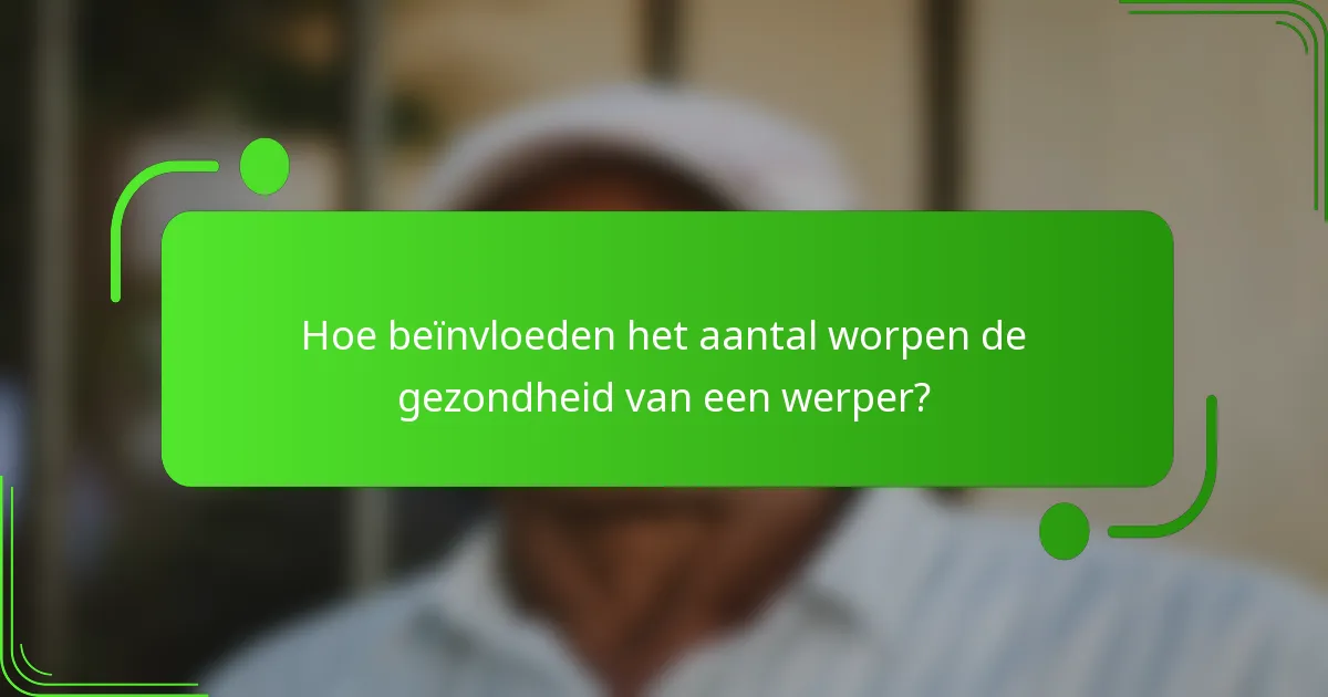 Hoe beïnvloeden het aantal worpen de gezondheid van een werper?