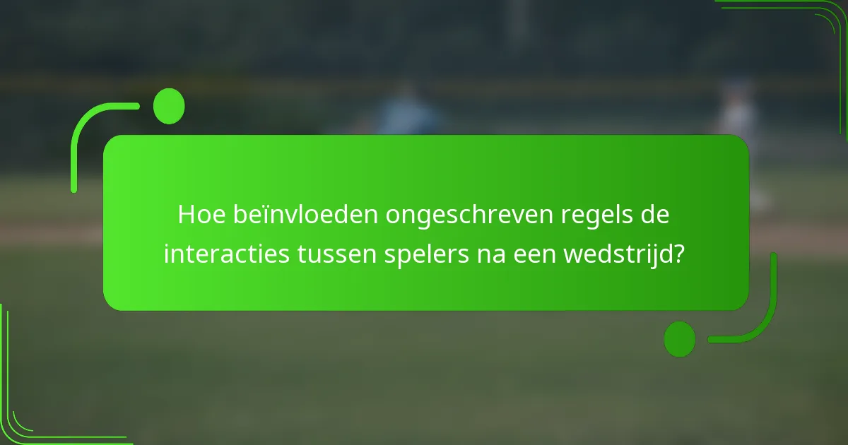 Hoe beïnvloeden ongeschreven regels de interacties tussen spelers na een wedstrijd?