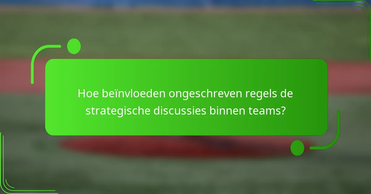 Hoe beïnvloeden ongeschreven regels de strategische discussies binnen teams?