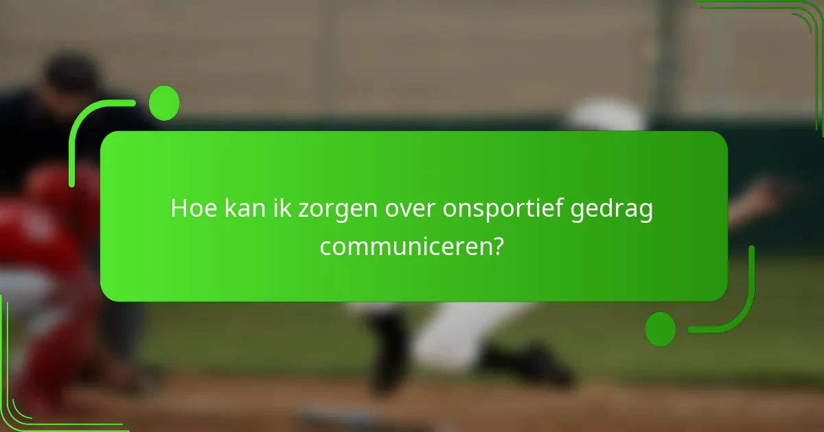 Hoe kan ik zorgen over onsportief gedrag communiceren?
