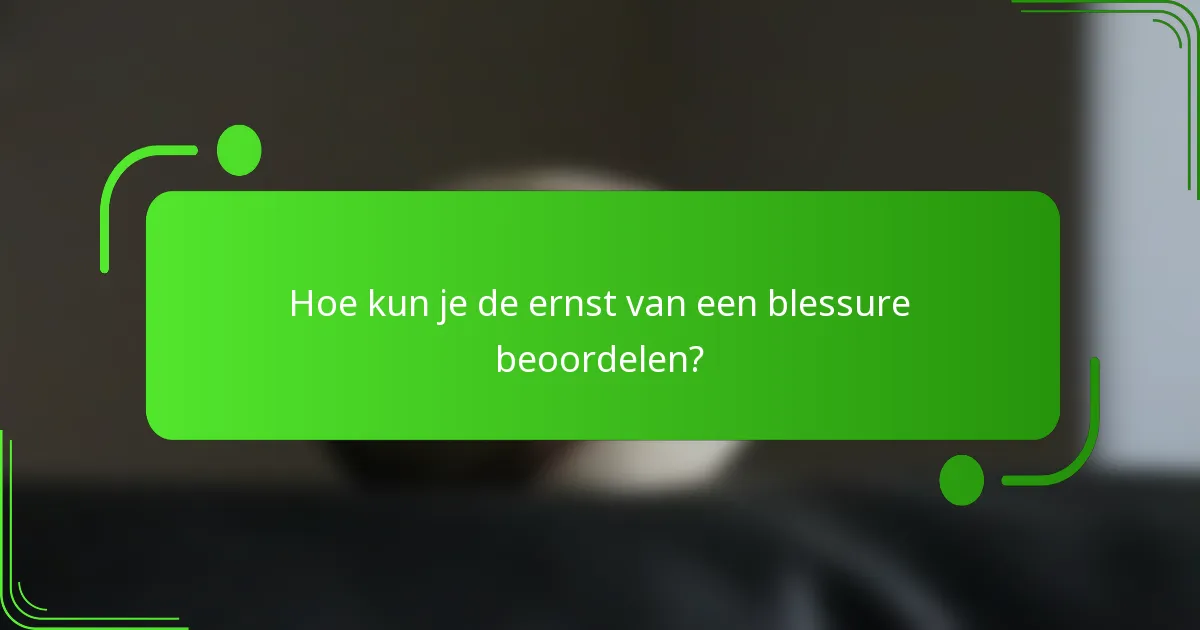 Hoe kun je de ernst van een blessure beoordelen?