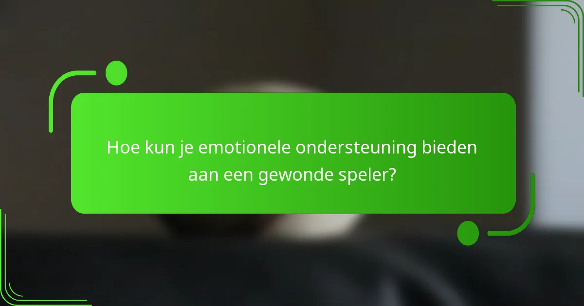 Hoe kun je emotionele ondersteuning bieden aan een gewonde speler?