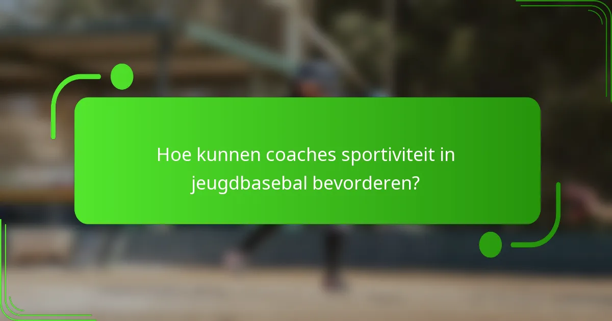 Hoe kunnen coaches sportiviteit in jeugdbasebal bevorderen?