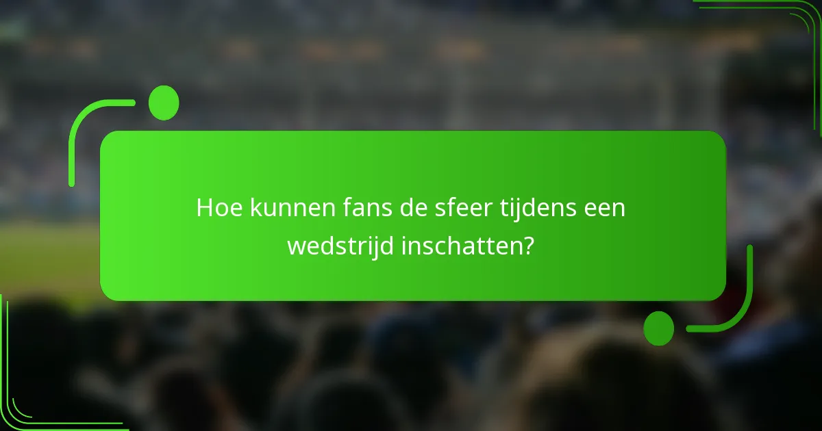 Hoe kunnen fans de sfeer tijdens een wedstrijd inschatten?