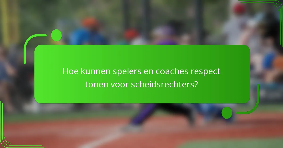 Hoe kunnen spelers en coaches respect tonen voor scheidsrechters?