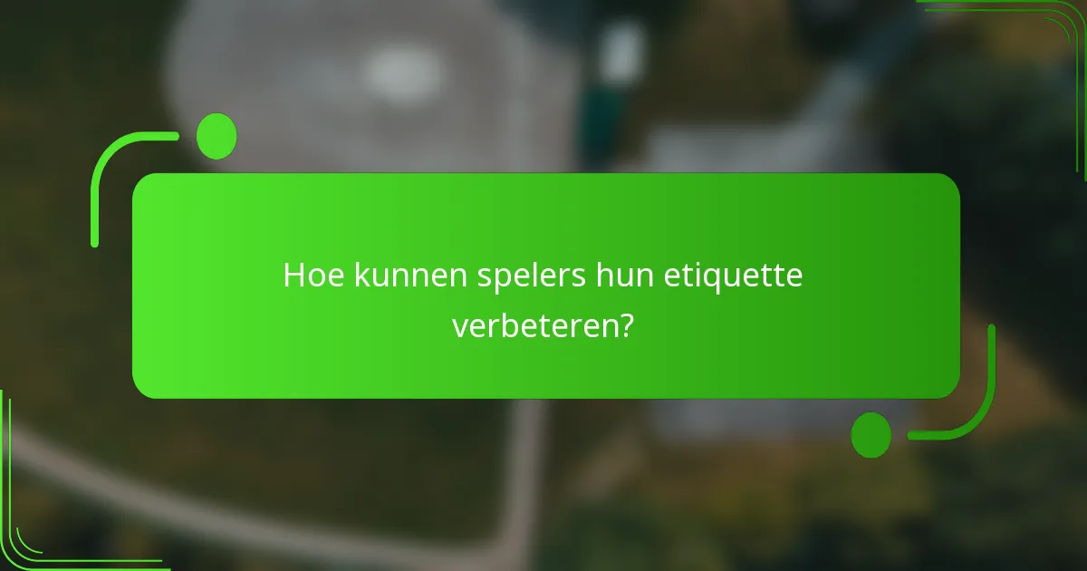 Hoe kunnen spelers hun etiquette verbeteren?
