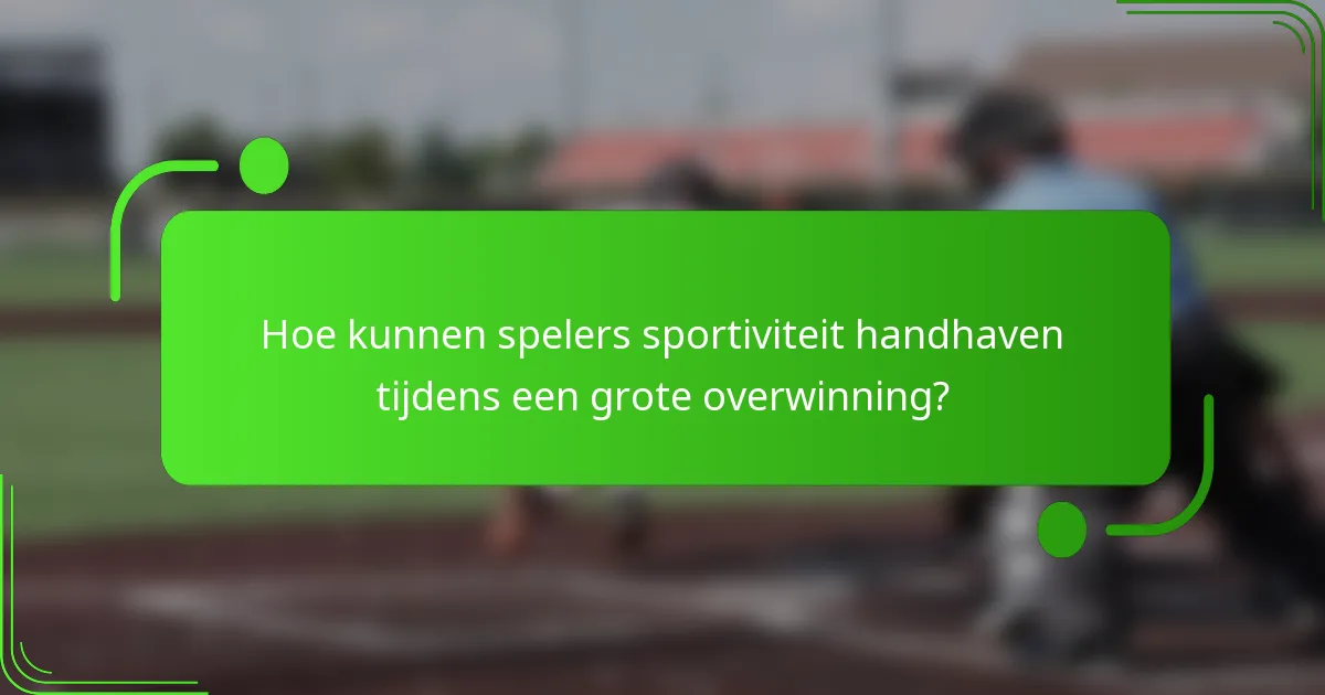 Hoe kunnen spelers sportiviteit handhaven tijdens een grote overwinning?