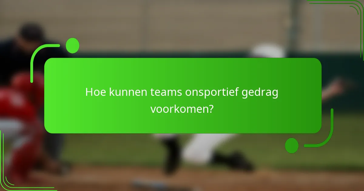 Hoe kunnen teams onsportief gedrag voorkomen?