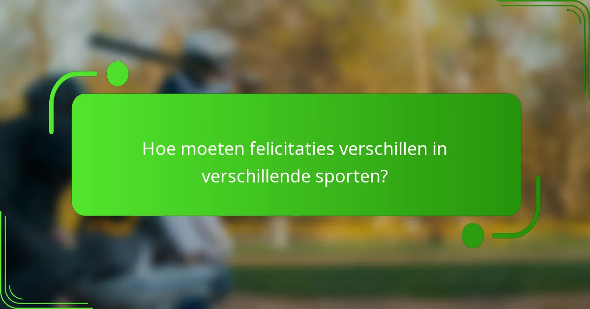 Hoe moeten felicitaties verschillen in verschillende sporten?