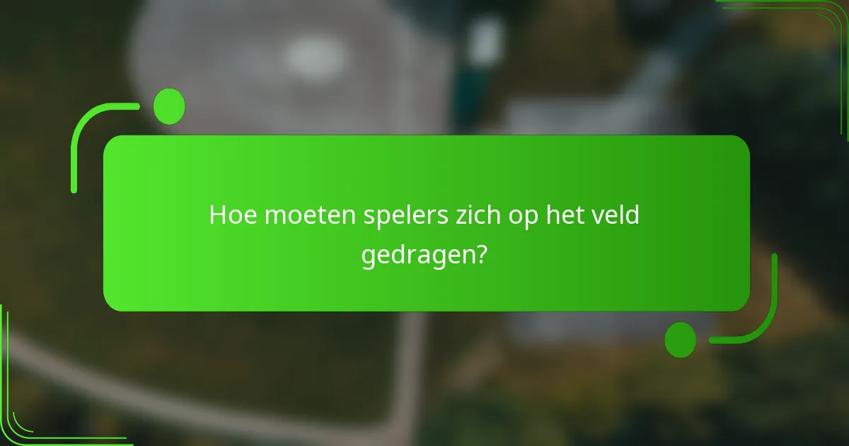 Hoe moeten spelers zich op het veld gedragen?