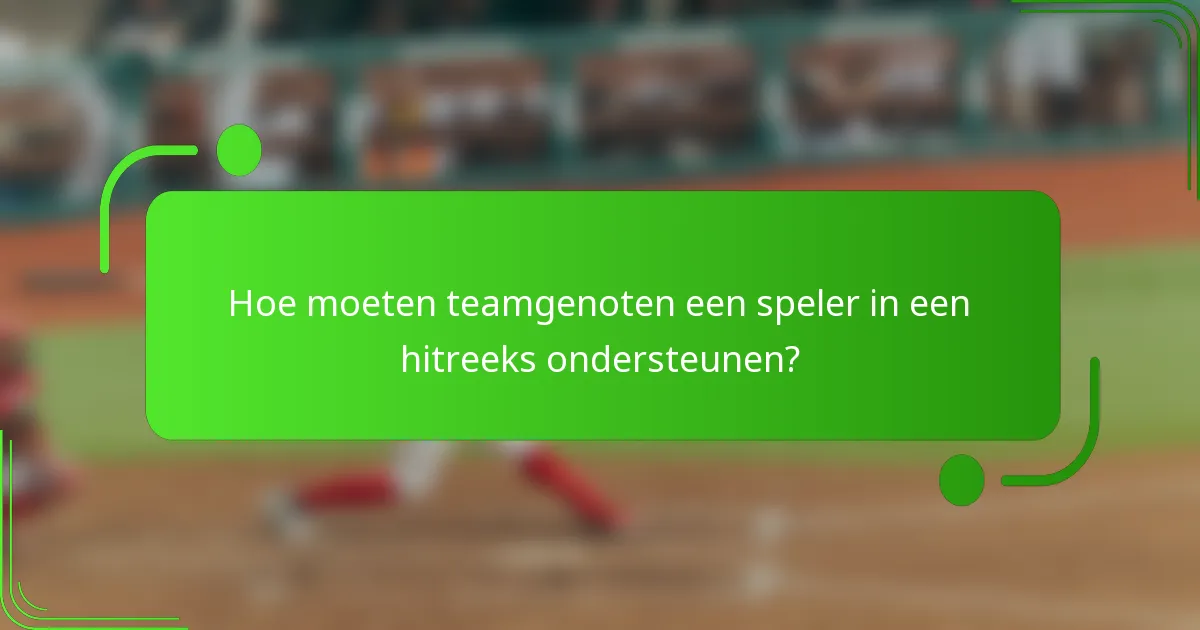 Hoe moeten teamgenoten een speler in een hitreeks ondersteunen?