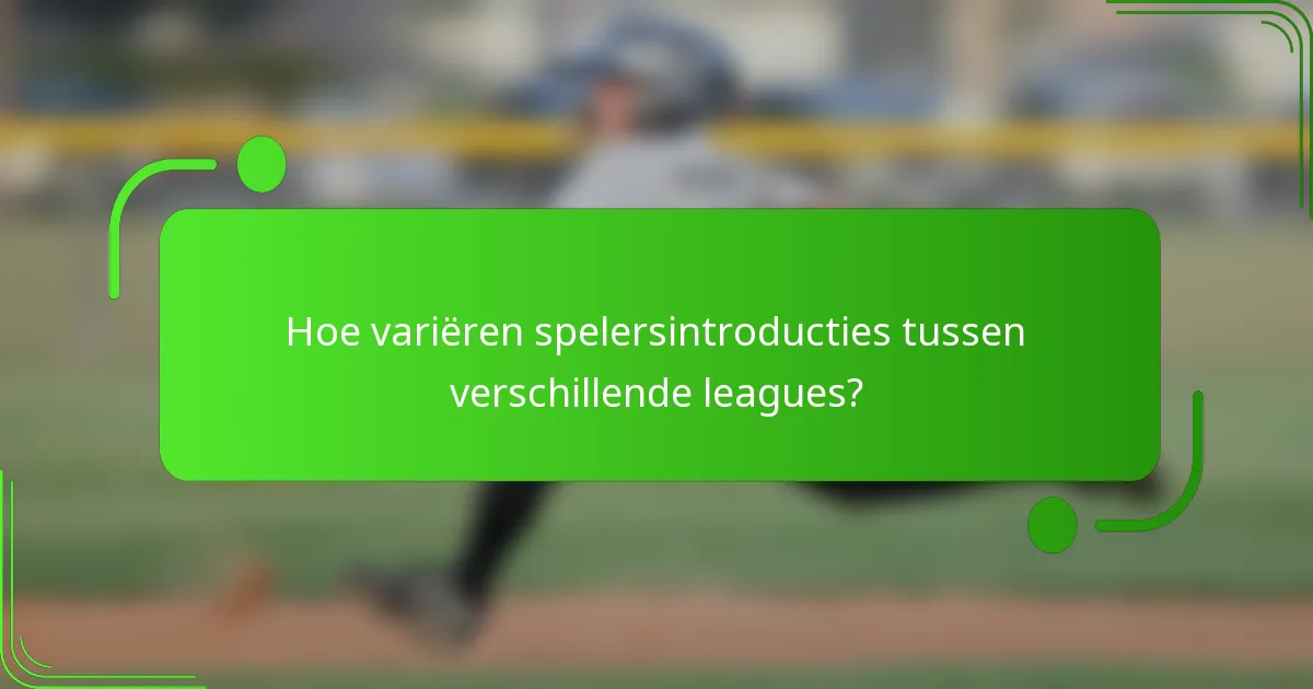 Hoe variëren spelersintroducties tussen verschillende leagues?