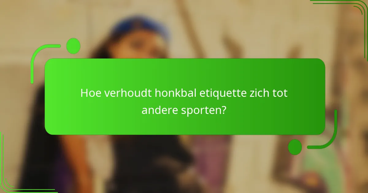 Hoe verhoudt honkbal etiquette zich tot andere sporten?