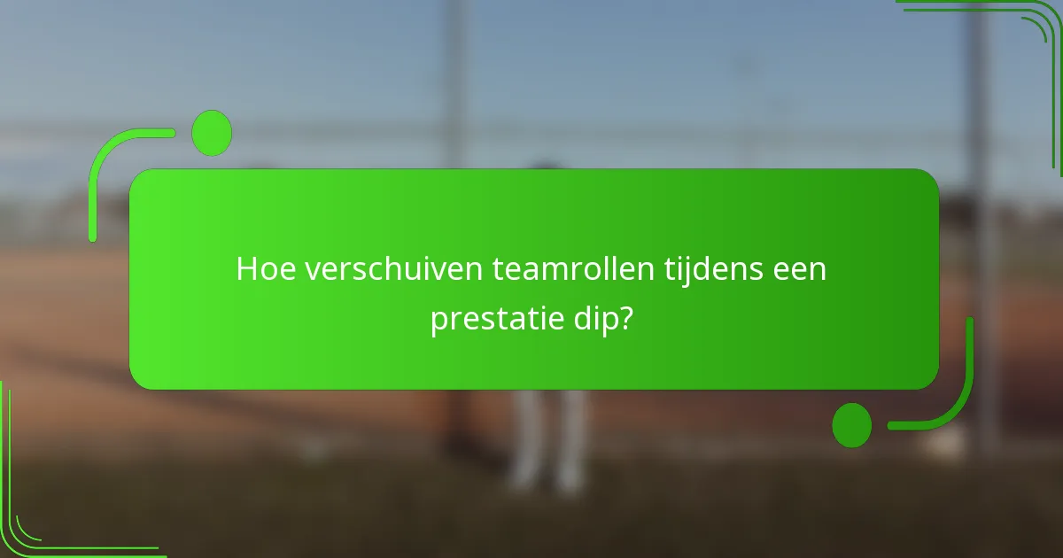Hoe verschuiven teamrollen tijdens een prestatie dip?