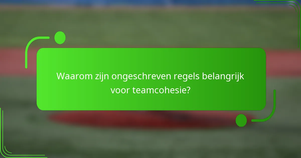 Waarom zijn ongeschreven regels belangrijk voor teamcohesie?