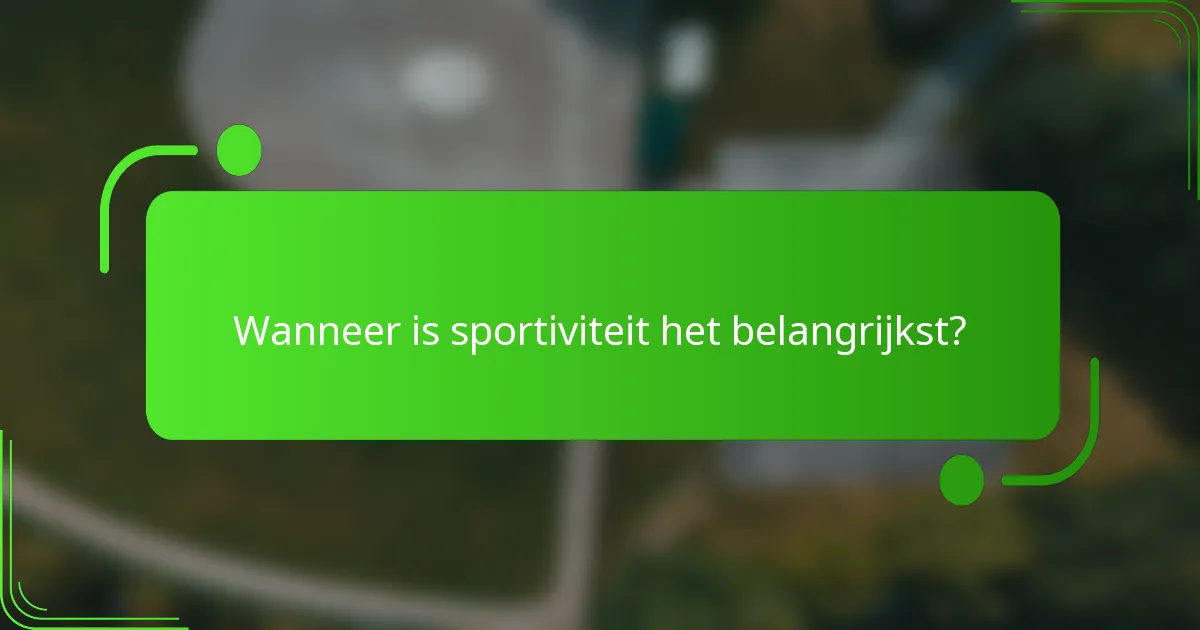 Wanneer is sportiviteit het belangrijkst?