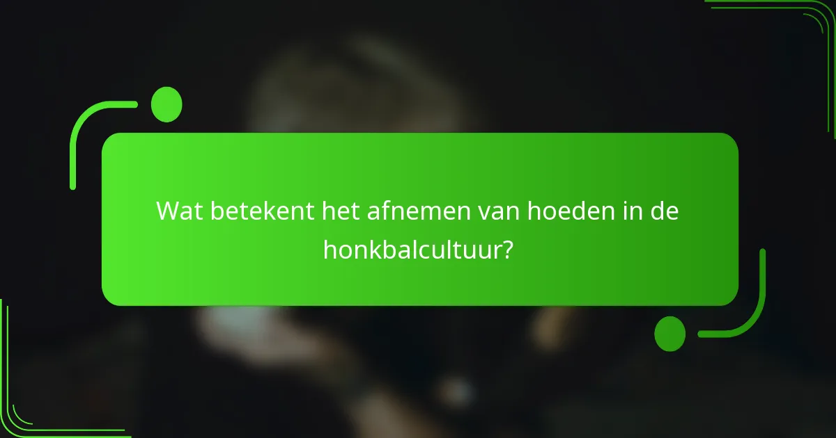 Wat betekent het afnemen van hoeden in de honkbalcultuur?