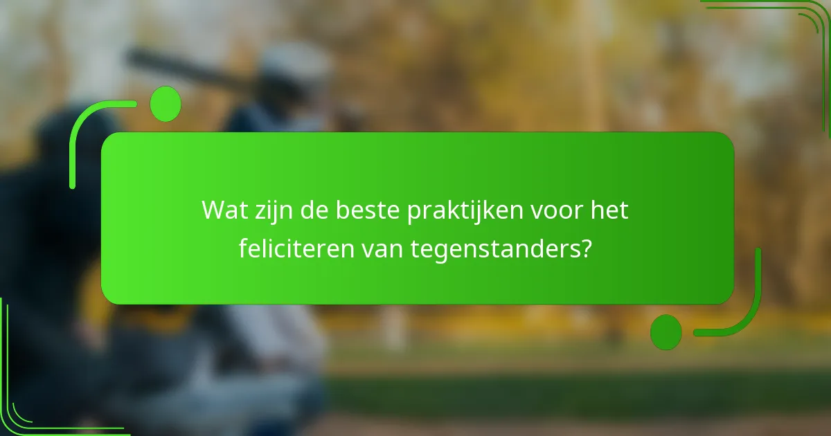 Wat zijn de beste praktijken voor het feliciteren van tegenstanders?