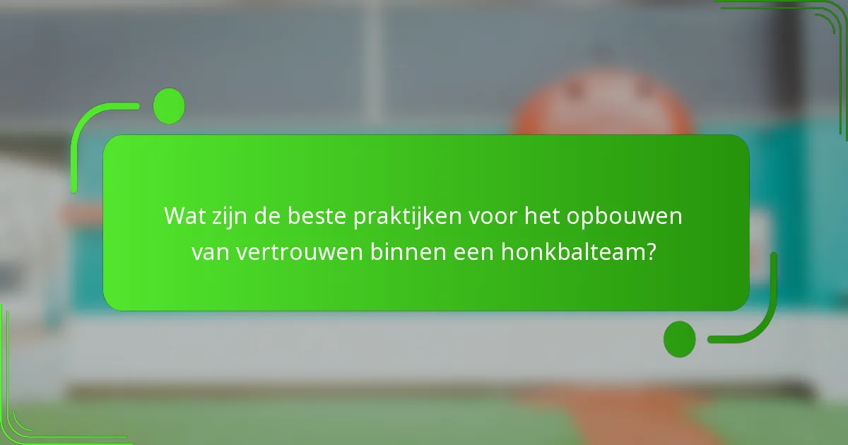 Wat zijn de beste praktijken voor het opbouwen van vertrouwen binnen een honkbalteam?