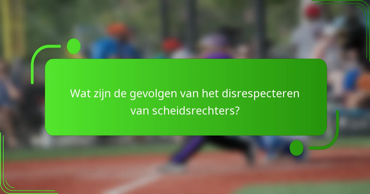 Wat zijn de gevolgen van het disrespecteren van scheidsrechters?