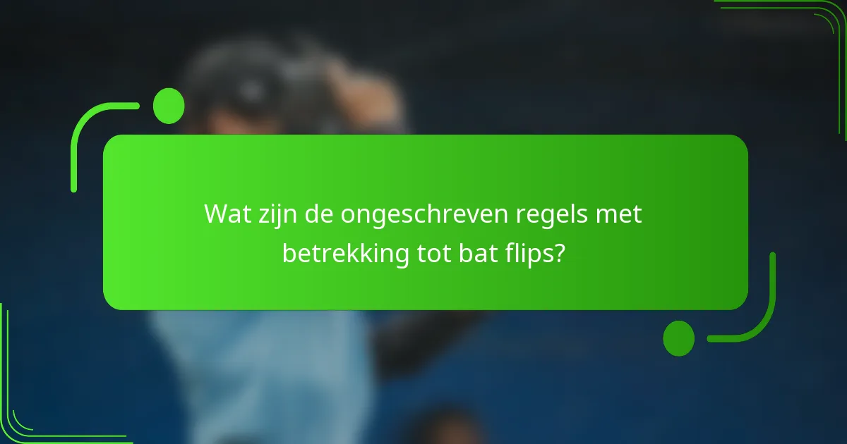 Wat zijn de ongeschreven regels met betrekking tot bat flips?