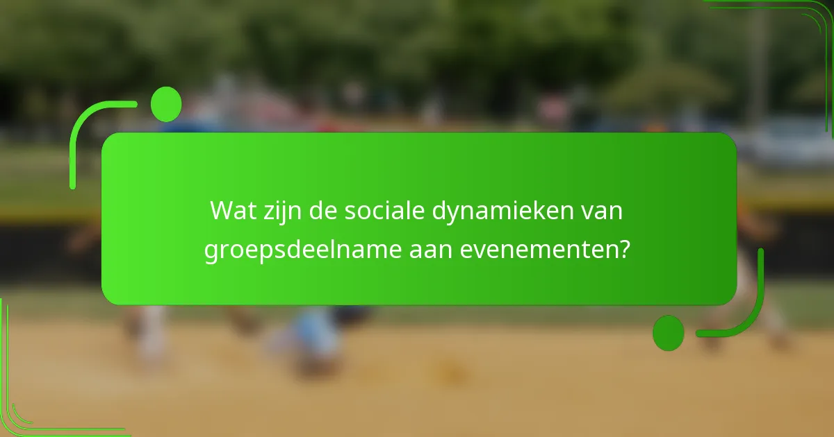Wat zijn de sociale dynamieken van groepsdeelname aan evenementen?