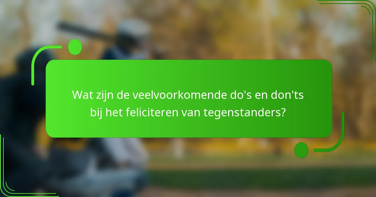 Wat zijn de veelvoorkomende do's en don'ts bij het feliciteren van tegenstanders?