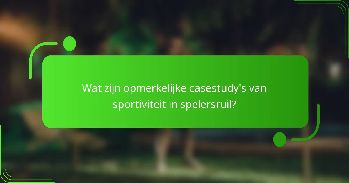 Wat zijn opmerkelijke casestudy's van sportiviteit in spelersruil?