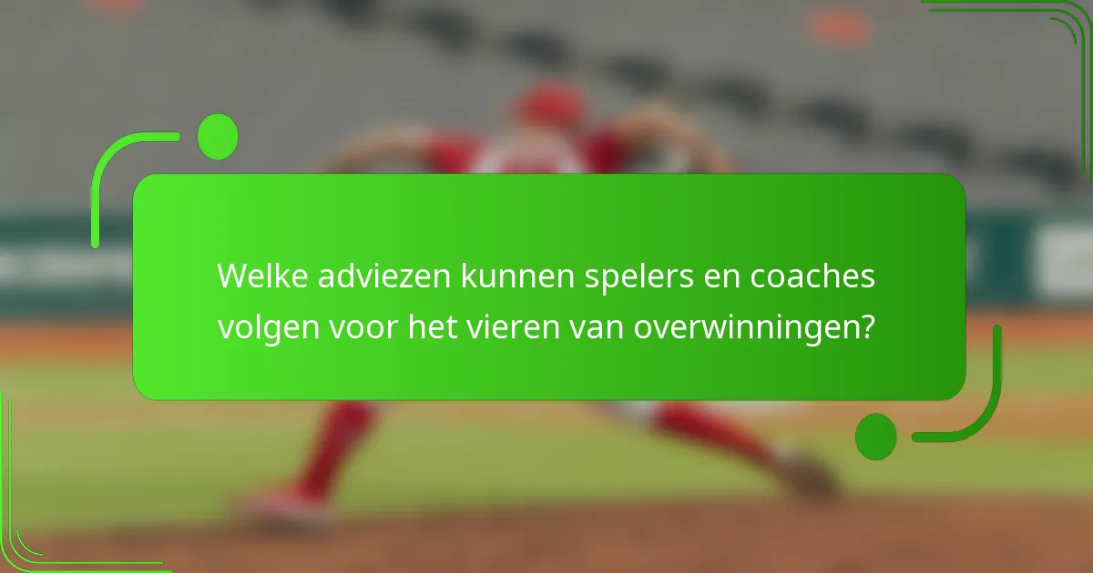 Welke adviezen kunnen spelers en coaches volgen voor het vieren van overwinningen?