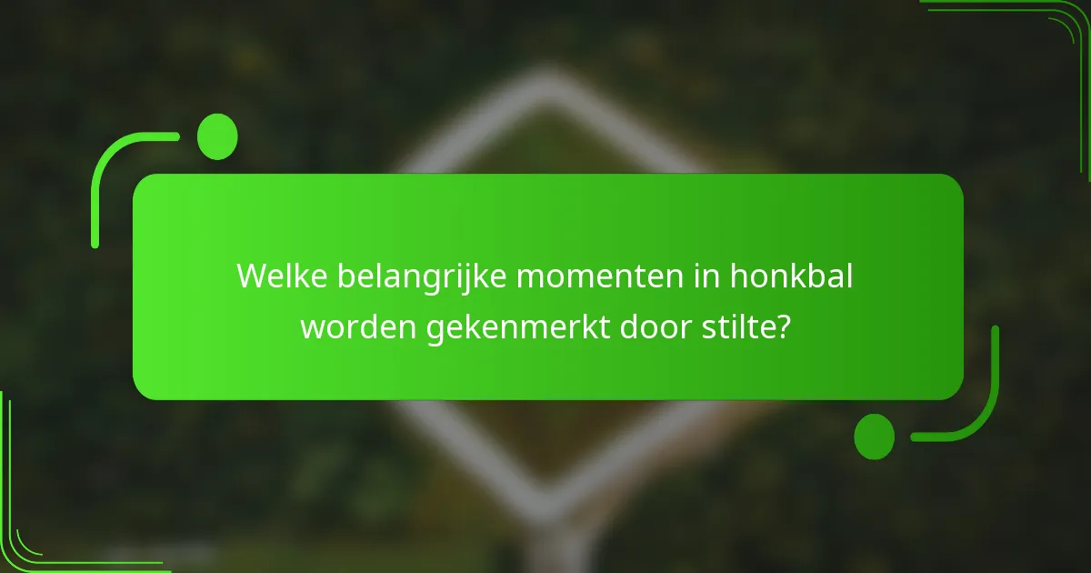 Welke belangrijke momenten in honkbal worden gekenmerkt door stilte?