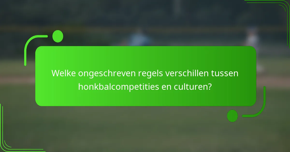 Welke ongeschreven regels verschillen tussen honkbalcompetities en culturen?