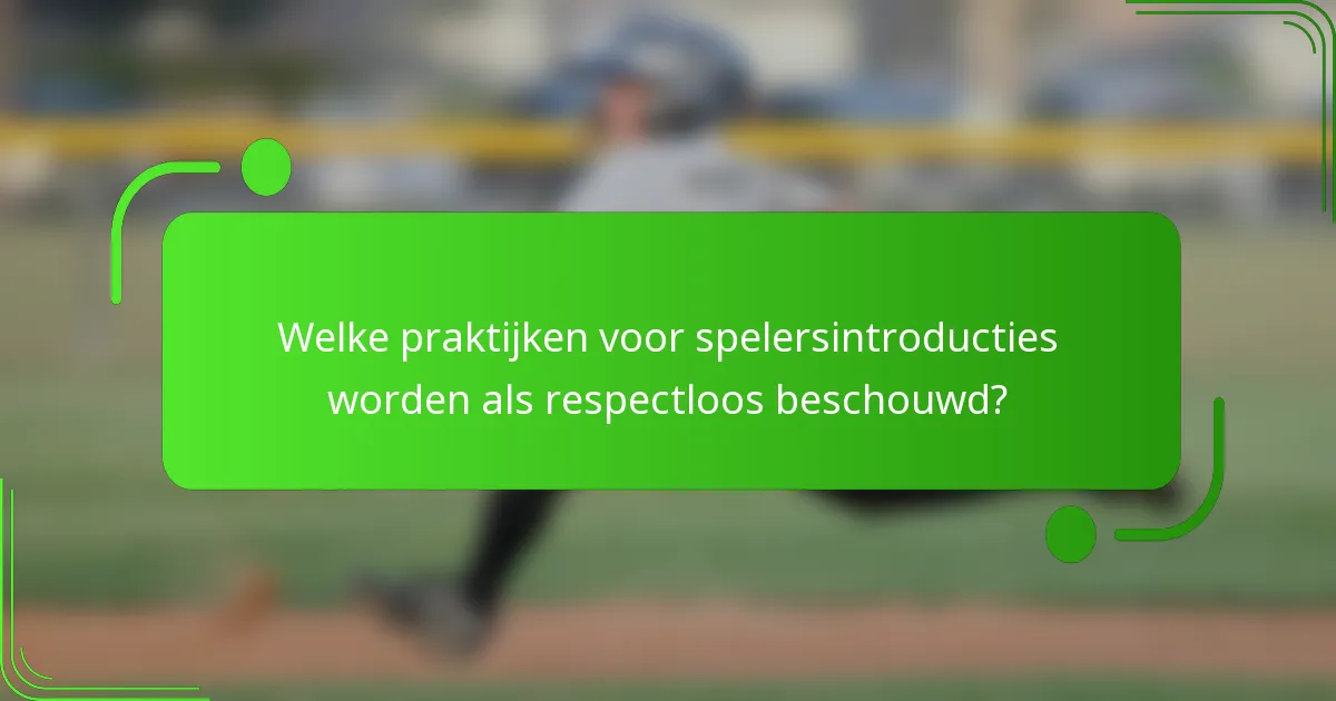 Welke praktijken voor spelersintroducties worden als respectloos beschouwd?