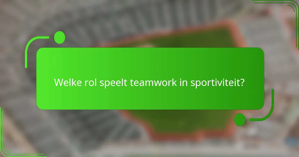 Welke rol speelt teamwork in sportiviteit?