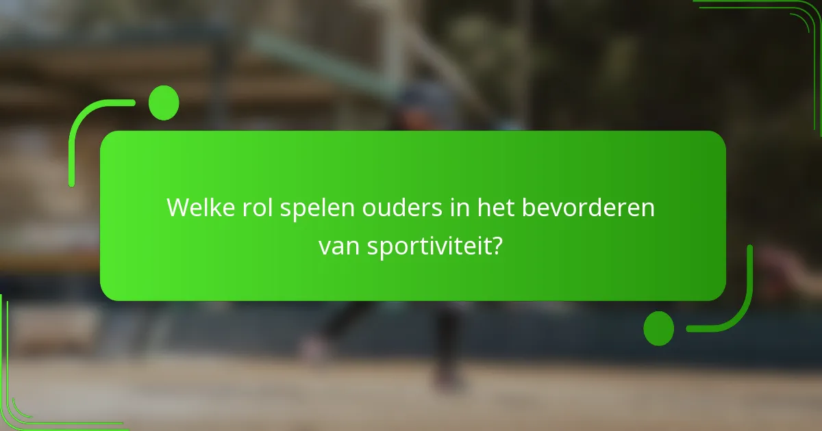 Welke rol spelen ouders in het bevorderen van sportiviteit?