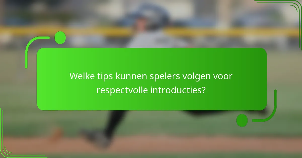 Welke tips kunnen spelers volgen voor respectvolle introducties?
