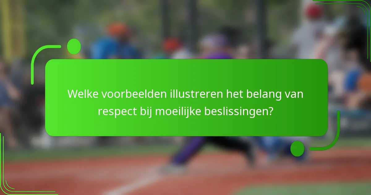Welke voorbeelden illustreren het belang van respect bij moeilijke beslissingen?